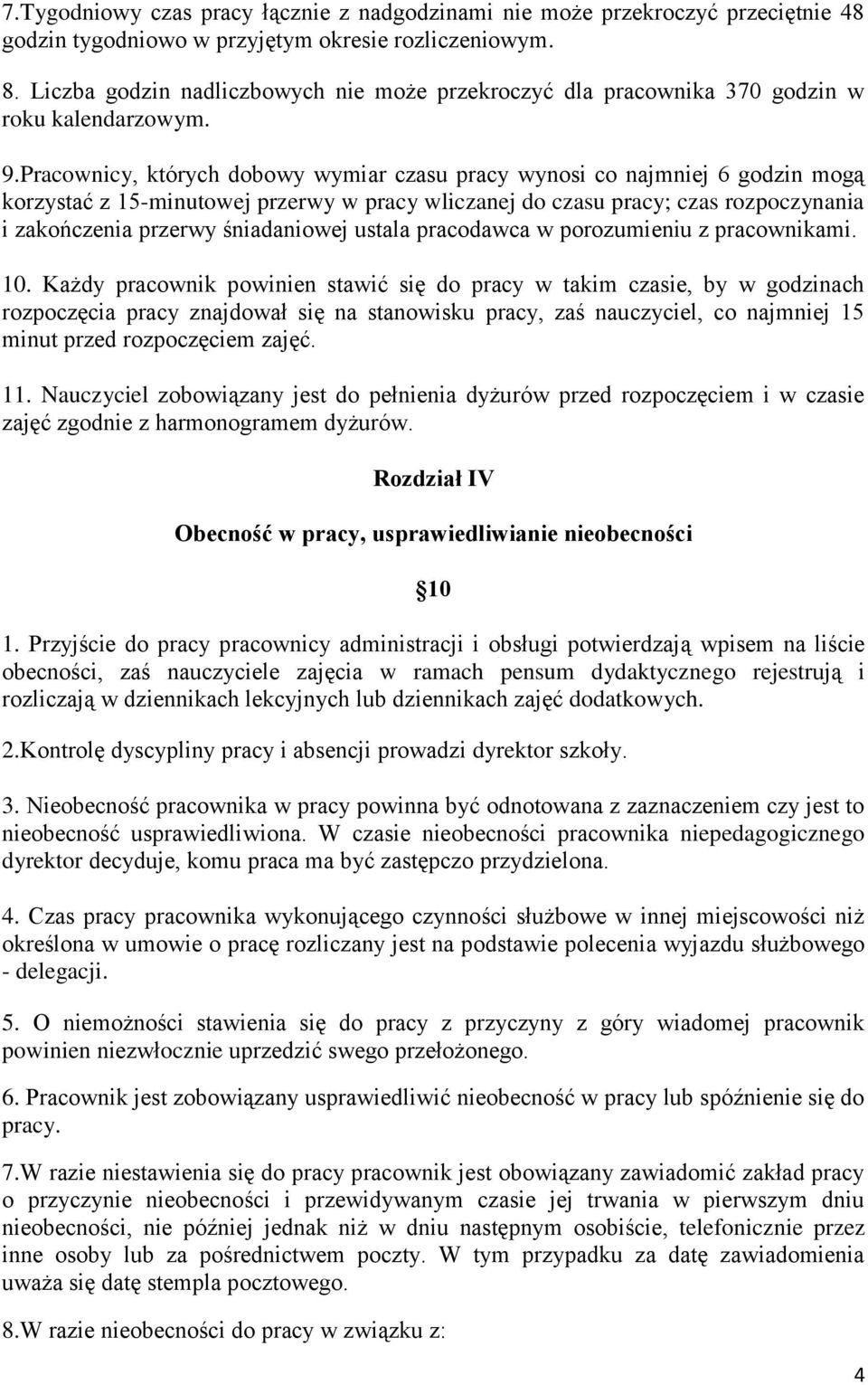 Pracownicy, których dobowy wymiar czasu pracy wynosi co najmniej 6 godzin mogą korzystać z 15-minutowej przerwy w pracy wliczanej do czasu pracy; czas rozpoczynania i zakończenia przerwy śniadaniowej
