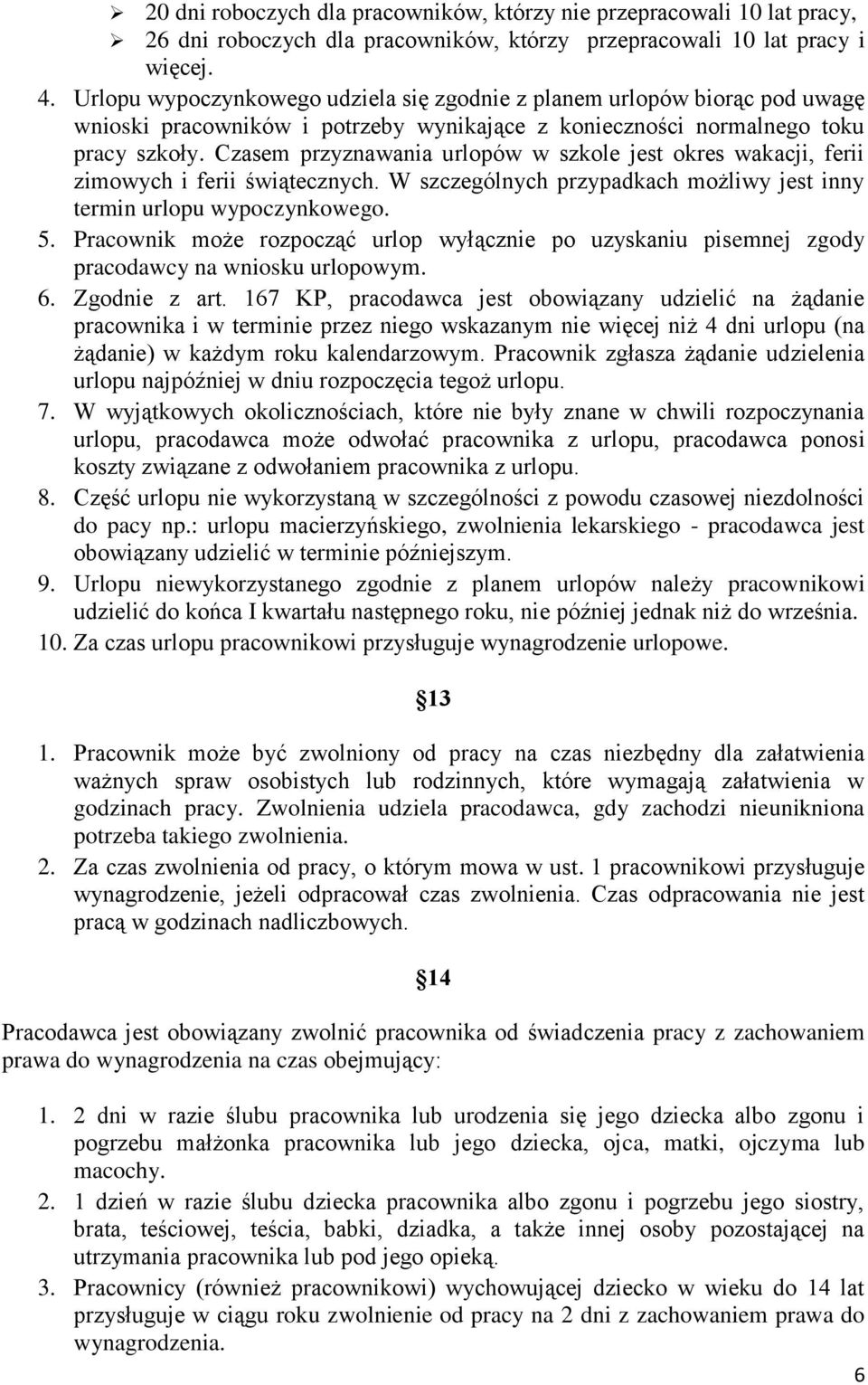 Czasem przyznawania urlopów w szkole jest okres wakacji, ferii zimowych i ferii świątecznych. W szczególnych przypadkach możliwy jest inny termin urlopu wypoczynkowego. 5.