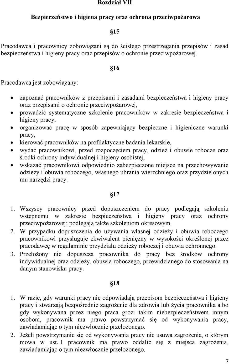 Pracodawca jest zobowiązany: 16 zapoznać pracowników z przepisami i zasadami bezpieczeństwa i higieny pracy oraz przepisami o ochronie przeciwpożarowej, prowadzić systematyczne szkolenie pracowników