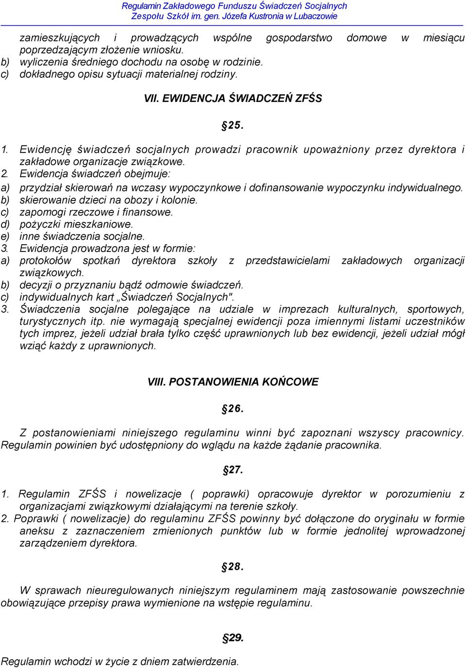 2. Ewidencja świadczeń obejmuje: a) przydział skierowań na wczasy wypoczynkowe i dofinansowanie wypoczynku indywidualnego. b) skierowanie dzieci na obozy i kolonie. c) zapomogi rzeczowe i finansowe.