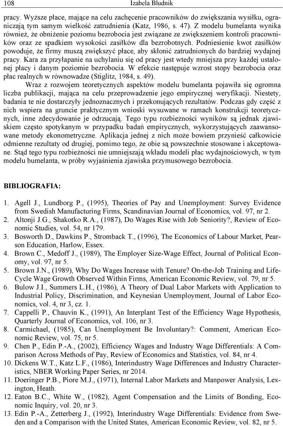 Podniesienie kwot zasiłków powoduje, że firmy muszą zwiększyć płace, aby skłonić zatrudnionych do bardziej wydajnej pracy.