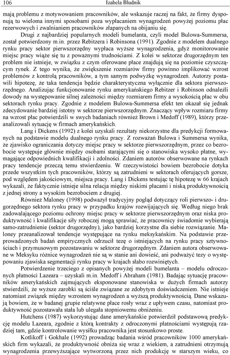 Zgodnie z modelem dualnego rynku pracy sektor pierwszorzędny wypłaca wyższe wynagrodzenia, gdyż monitorowanie miejsc pracy wiąże się tu z poważnymi trudnościami.