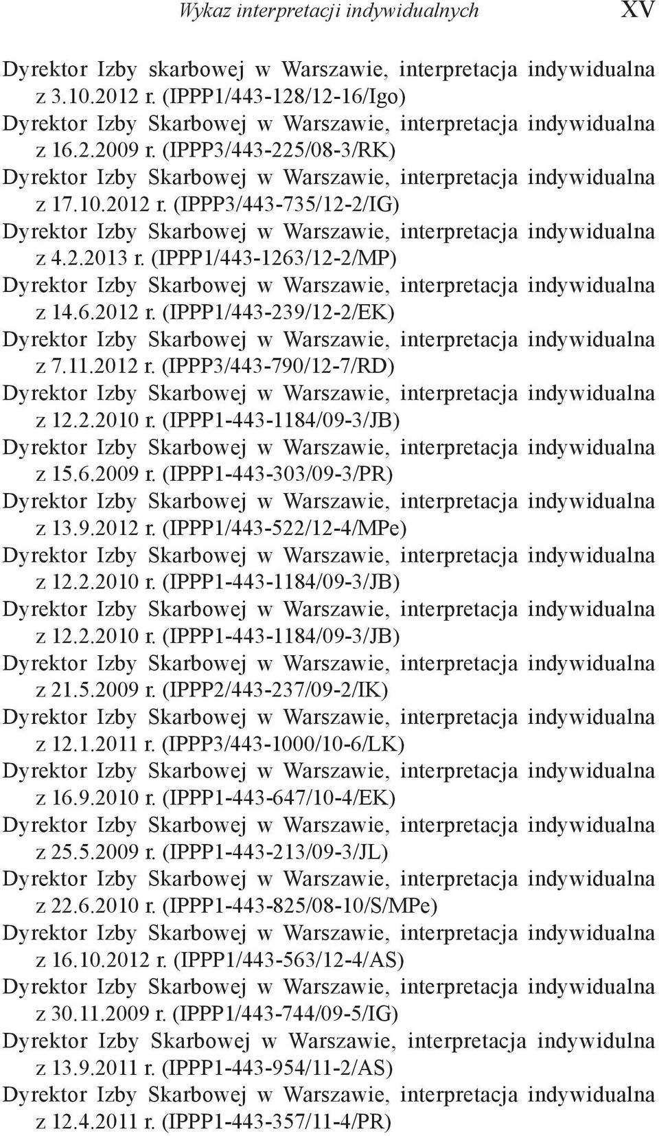 2.2010 r. (IPPP1-443-1184/09-3/JB) z 12.2.2010 r. (IPPP1-443-1184/09-3/JB) z 21.5.2009 r. (IPPP2/443-237/09-2/IK) z 12.1.2011 r. (IPPP3/443-1000/10-6/LK) z 16.9.2010 r. (IPPP1-443-647/10-4/EK) z 25.5.2009 r. (IPPP1-443-213/09-3/JL) z 22.