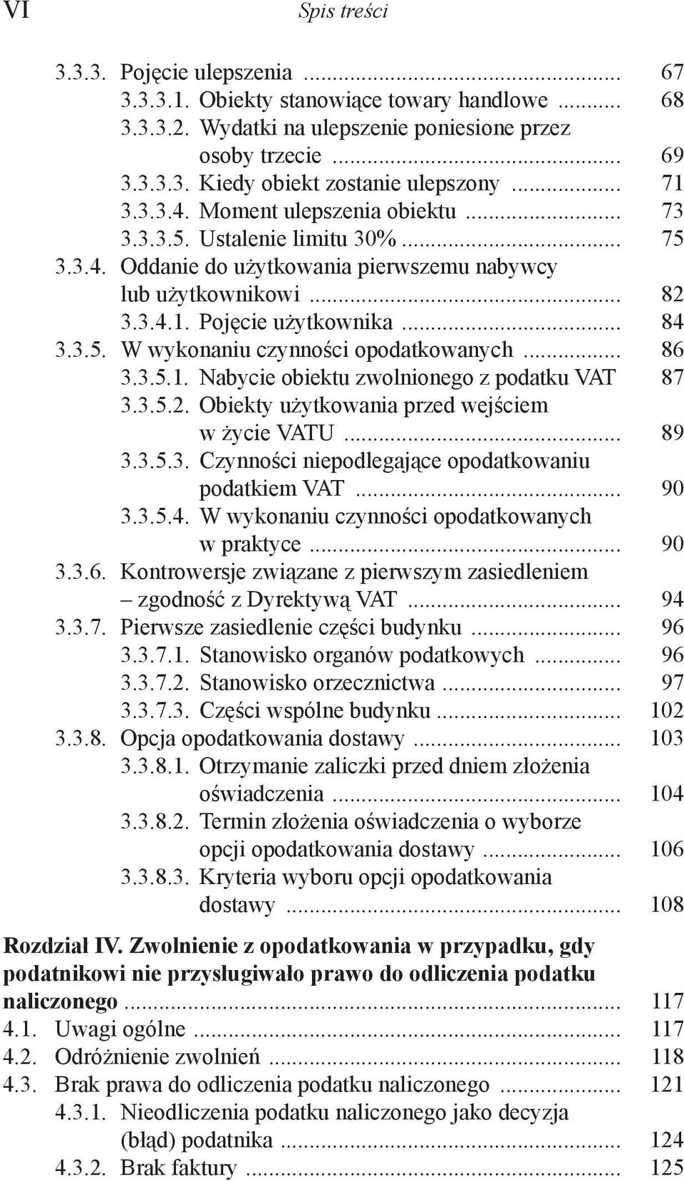.. 86 3.3.5.1. Nabycie obiektu zwolnionego z podatku VAT. 87 3.3.5.2. Obiekty użytkowania przed wejściem w życie VATU... 89 3.3.5.3. Czynności niepodlegające opodatkowaniu podatkiem VAT... 90 3.3.5.4.