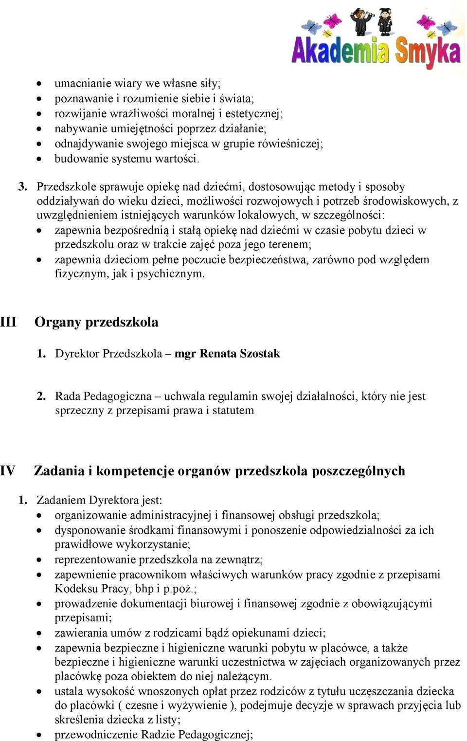 Przedszkole sprawuje opiekę nad dziećmi, dostosowując metody i sposoby oddziaływań do wieku dzieci, możliwości rozwojowych i potrzeb środowiskowych, z uwzględnieniem istniejących warunków lokalowych,