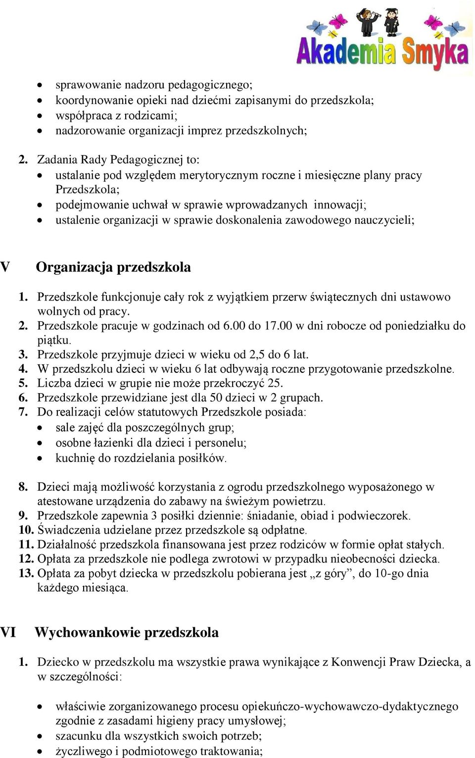 doskonalenia zawodowego nauczycieli; V Organizacja przedszkola 1. Przedszkole funkcjonuje cały rok z wyjątkiem przerw świątecznych dni ustawowo wolnych od pracy. 2.