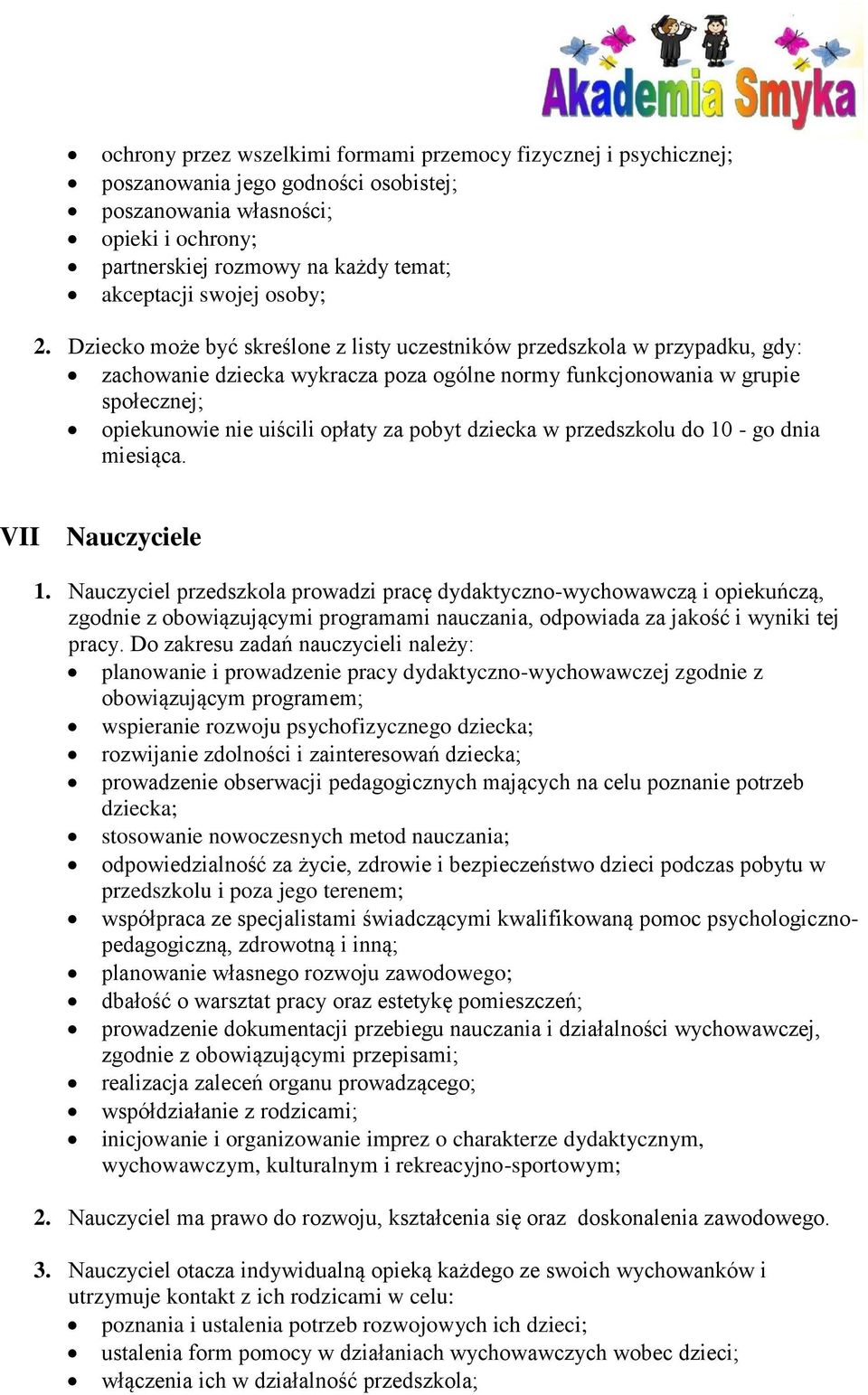 Dziecko może być skreślone z listy uczestników przedszkola w przypadku, gdy: zachowanie dziecka wykracza poza ogólne normy funkcjonowania w grupie społecznej; opiekunowie nie uiścili opłaty za pobyt