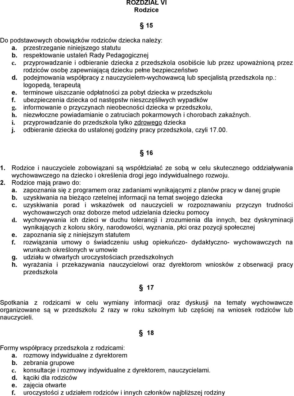 podejmowania współpracy z nauczycielem-wychowawcą lub specjalistą przedszkola np.: logopedą, terapeutą e. terminowe uiszczanie odpłatności za pobyt dziecka w przedszkolu f.