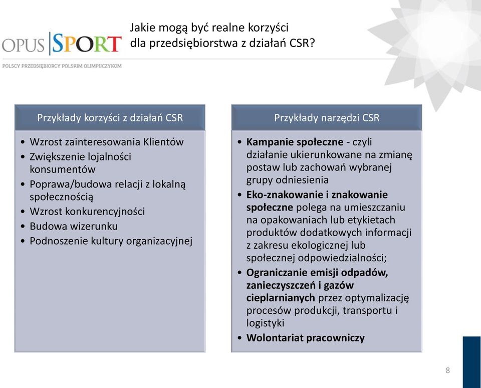 Podnoszenie kultury organizacyjnej Przykłady narzędzi CSR Kampanie społeczne - czyli działanie ukierunkowane na zmianę postaw lub zachowań wybranej grupy odniesienia Eko-znakowanie i