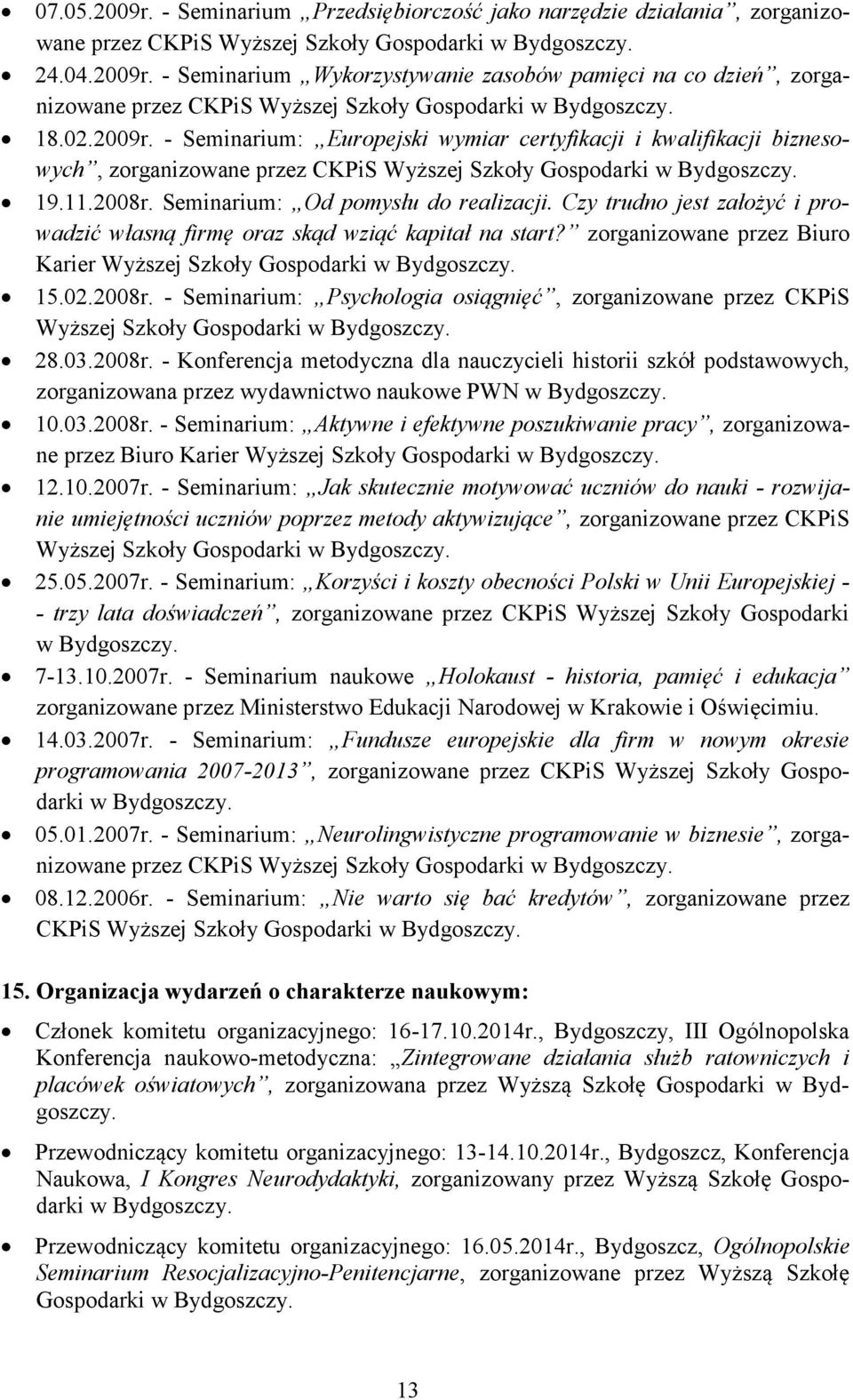 Czy trudno jest założyć i prowadzić własną firmę oraz skąd wziąć kapitał na start? zorganizowane przez Biuro Karier Wyższej Szkoły Gospodarki 15.02.2008r.