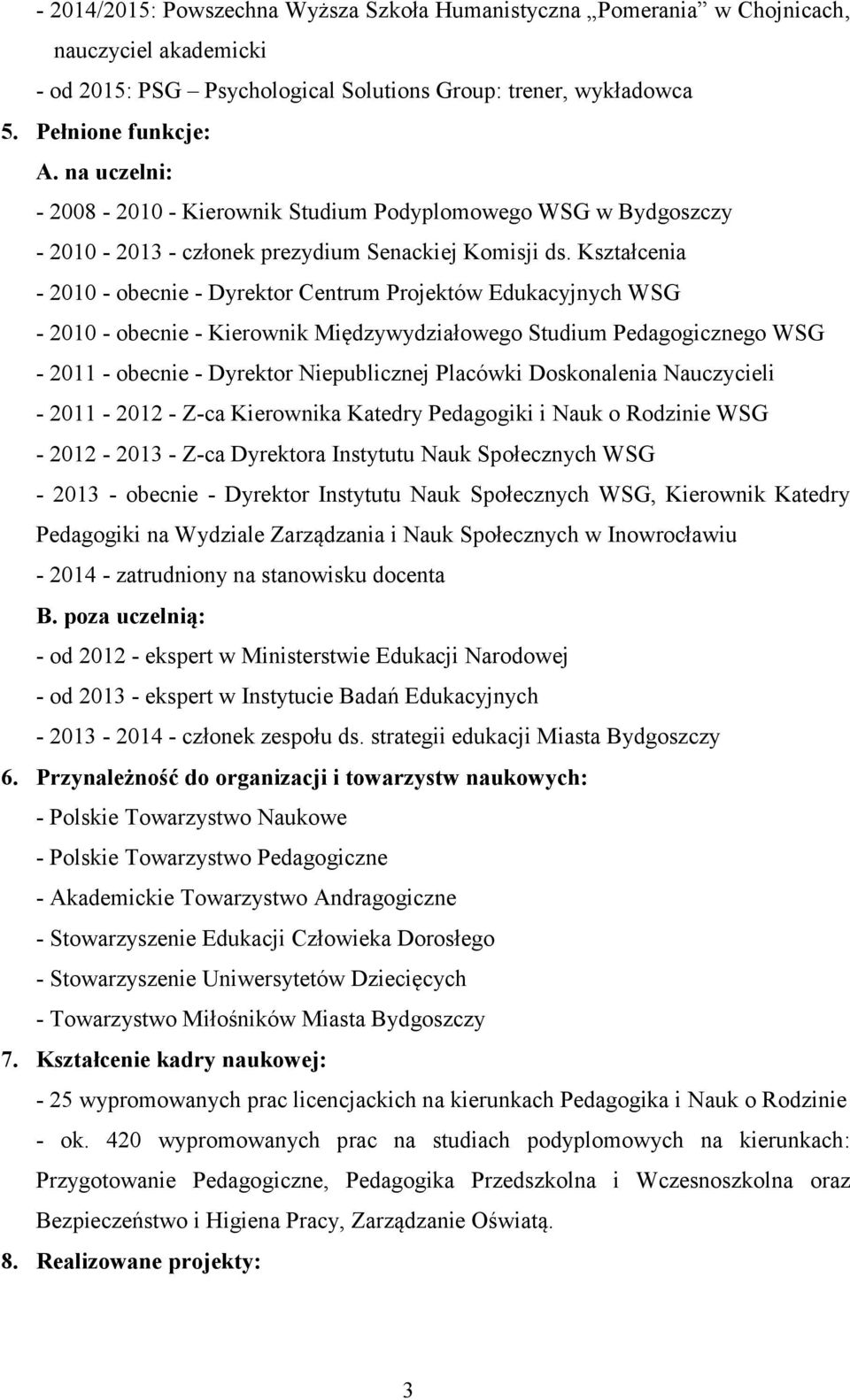 Kształcenia - 2010 - obecnie - Dyrektor Centrum Projektów Edukacyjnych WSG - 2010 - obecnie - Kierownik Międzywydziałowego Studium Pedagogicznego WSG - 2011 - obecnie - Dyrektor Niepublicznej