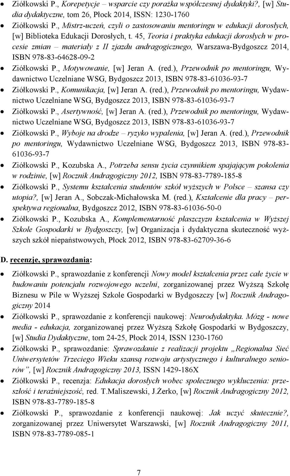 45, Teoria i praktyka edukacji dorosłych w procesie zmian materiały z II zjazdu andragogicznego, Warszawa-Bydgoszcz 2014, ISBN 978-83-64628-09-2 Ziółkowski P., Motywowanie, [w] Jeran A. (red.