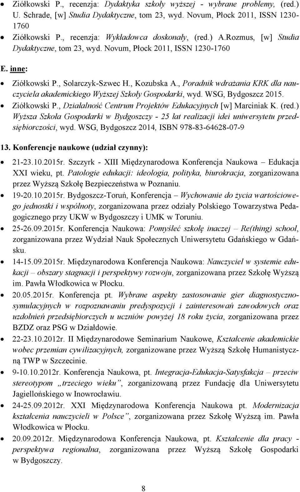 , Poradnik wdrażania KRK dla nauczyciela akademickiego Wyższej Szkoły Gospodarki, wyd. WSG, Bydgoszcz 2015. Ziółkowski P., Działalność Centrum Projektów Edukacyjnych [w] Marciniak K. (red.