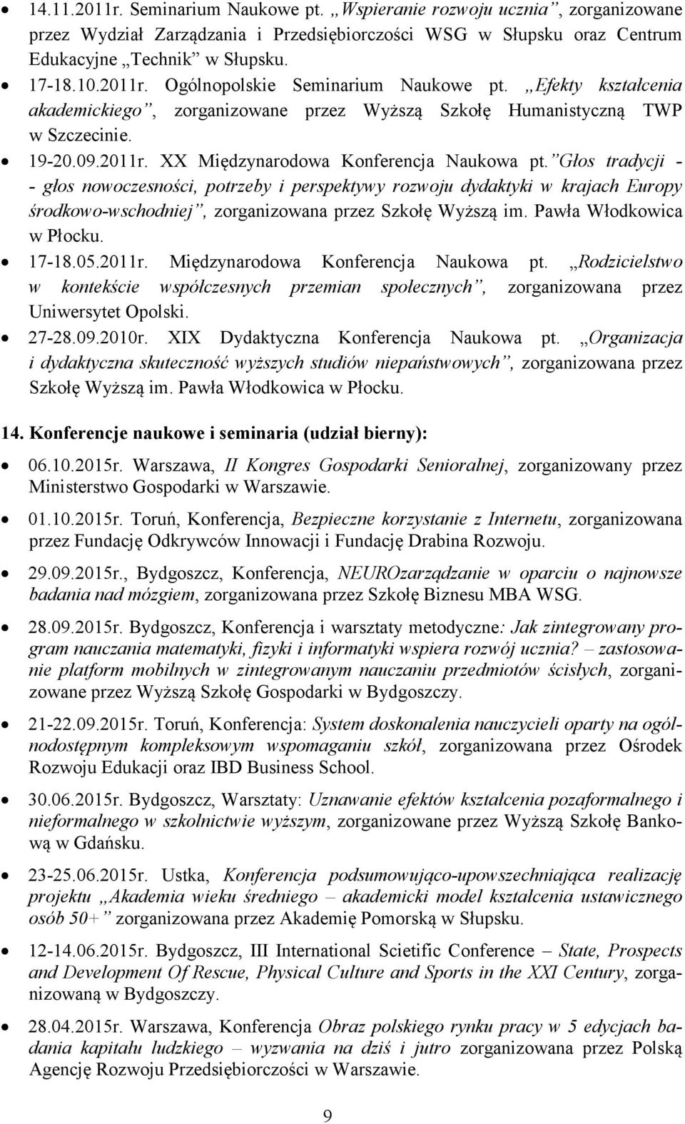 Głos tradycji - - głos nowoczesności, potrzeby i perspektywy rozwoju dydaktyki w krajach Europy środkowo-wschodniej, zorganizowana przez Szkołę Wyższą im. Pawła Włodkowica w Płocku. 17-18.05.2011r.