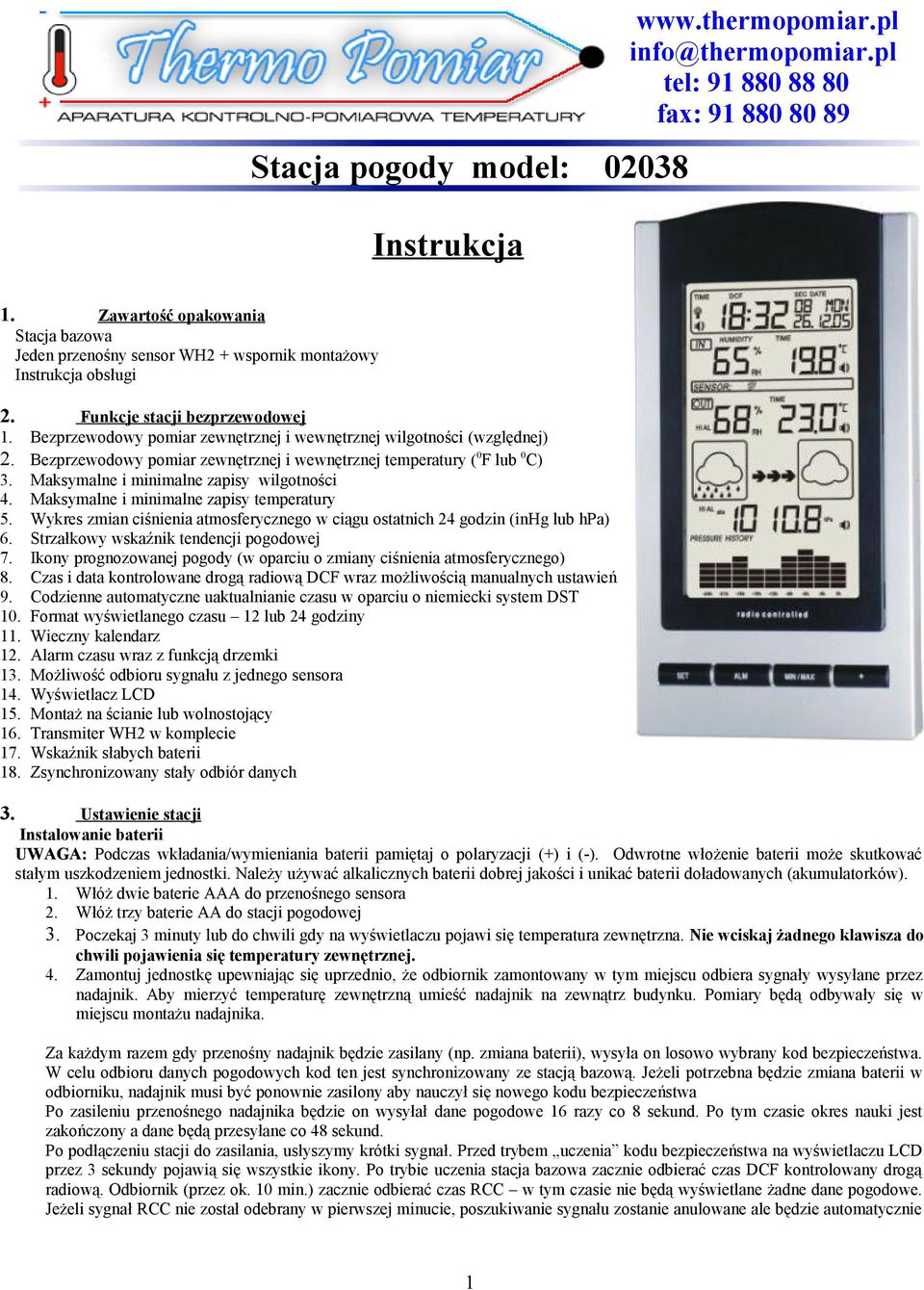 Bezprzewodowy pomiar zewnętrznej i wewnętrznej wilgotności (względnej) 2. Bezprzewodowy pomiar zewnętrznej i wewnętrznej temperatury ( 0 F lub 0 C) 3. Maksymalne i minimalne zapisy wilgotności 4.