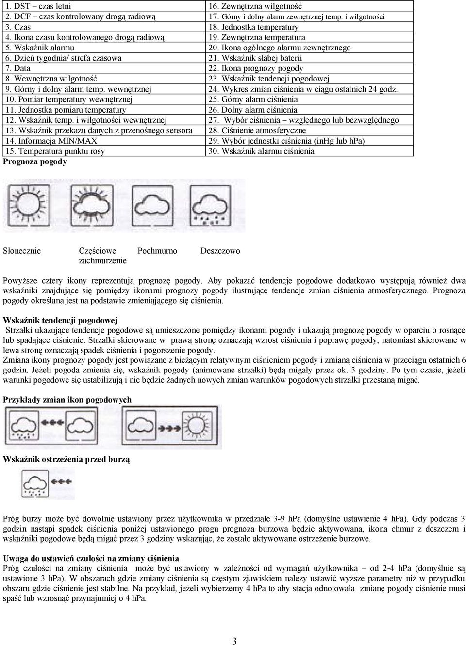 Ikona prognozy pogody 8. Wewnętrzna wilgotność 23. Wskaźnik tendencji pogodowej 9. Górny i dolny alarm temp. wewnętrznej 24. Wykres zmian ciśnienia w ciągu ostatnich 24 godz. 10.