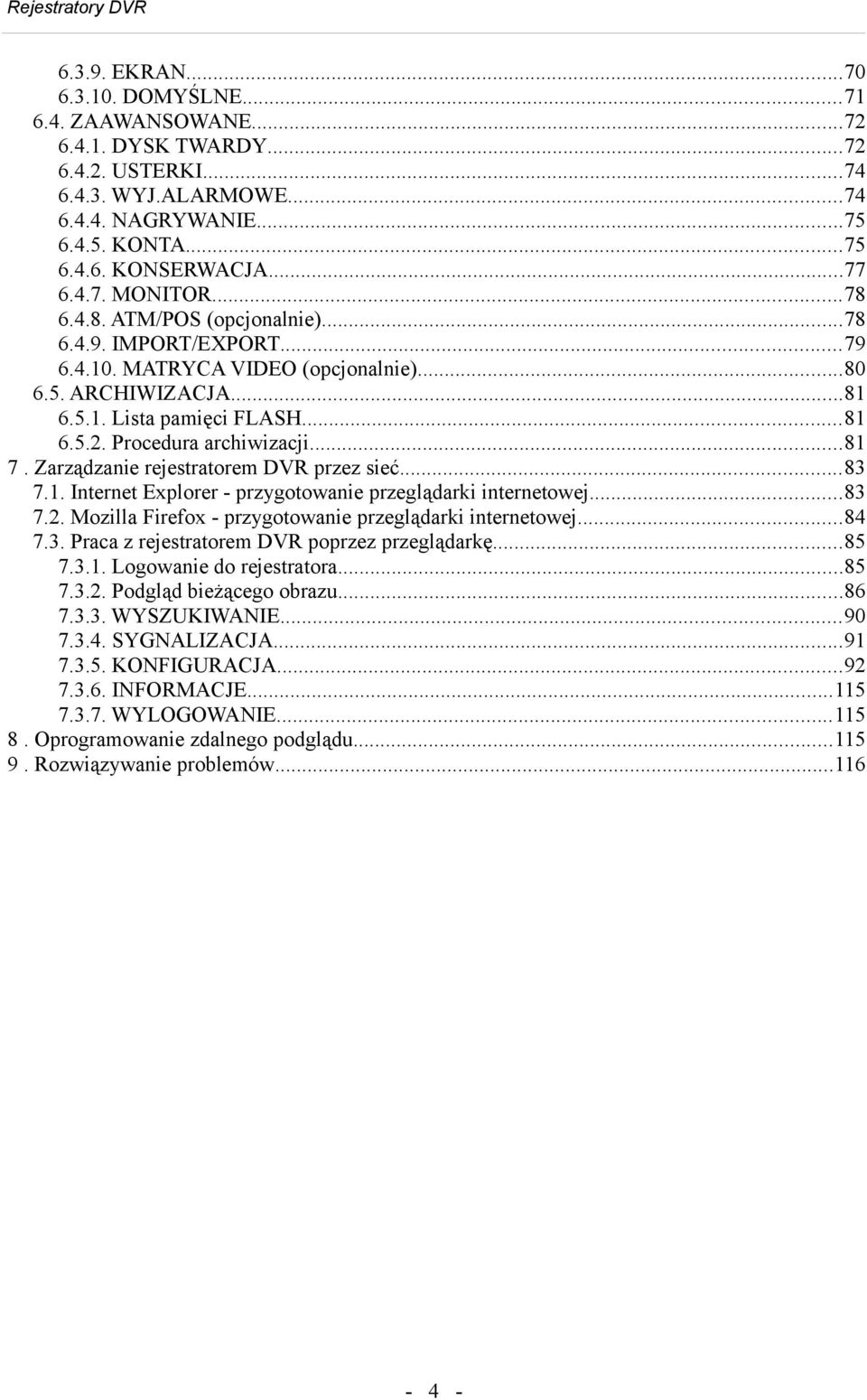 Zarządzanie rejestratorem DVR przez sieć...83 7.. Internet Explorer przygotowanie przeglądarki internetowej...83 7.2. Mozilla Firefox przygotowanie przeglądarki internetowej...8 7.3. Praca z rejestratorem DVR poprzez przeglądarkę.