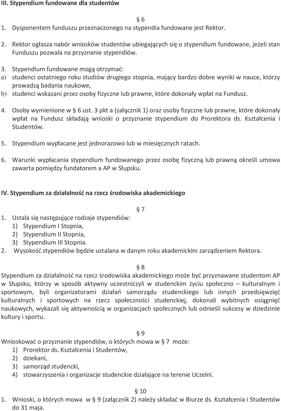 Stypendium fundowane mogą otrzymać: a) studenci ostatniego roku studiów drugiego stopnia, mający bardzo dobre wyniki w nauce, którzy prowadzą badania naukowe, b) studenci wskazani przez osoby