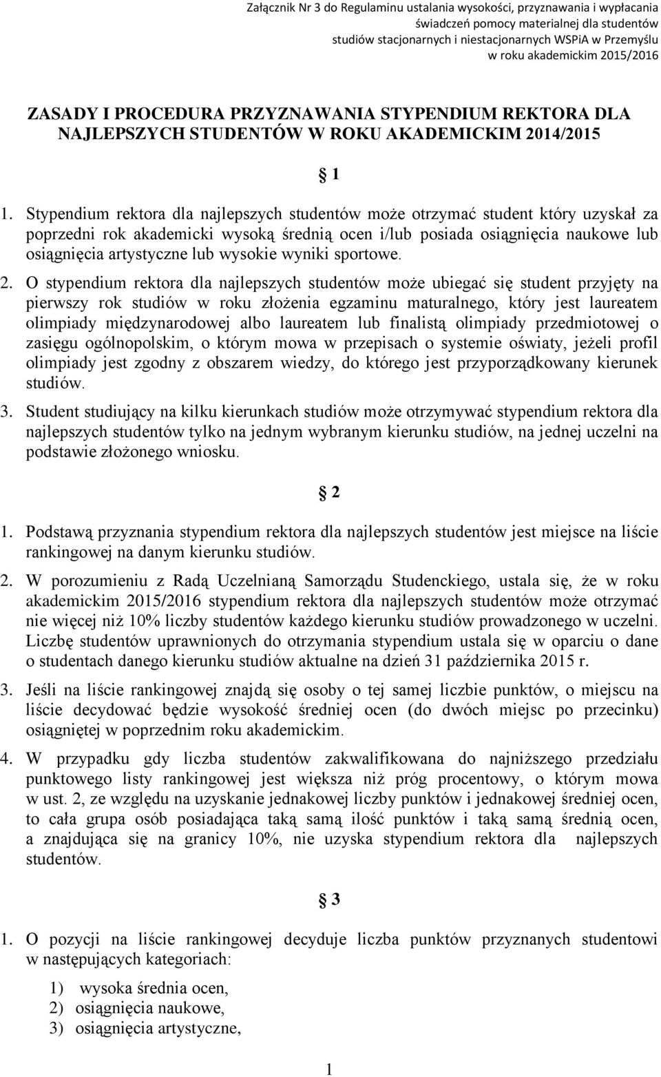 Stypendium rektora dla najlepszych studentów może otrzymać student który uzyskał za poprzedni rok akademicki wysoką średnią ocen i/lub posiada osiągnięcia naukowe lub osiągnięcia artystyczne lub