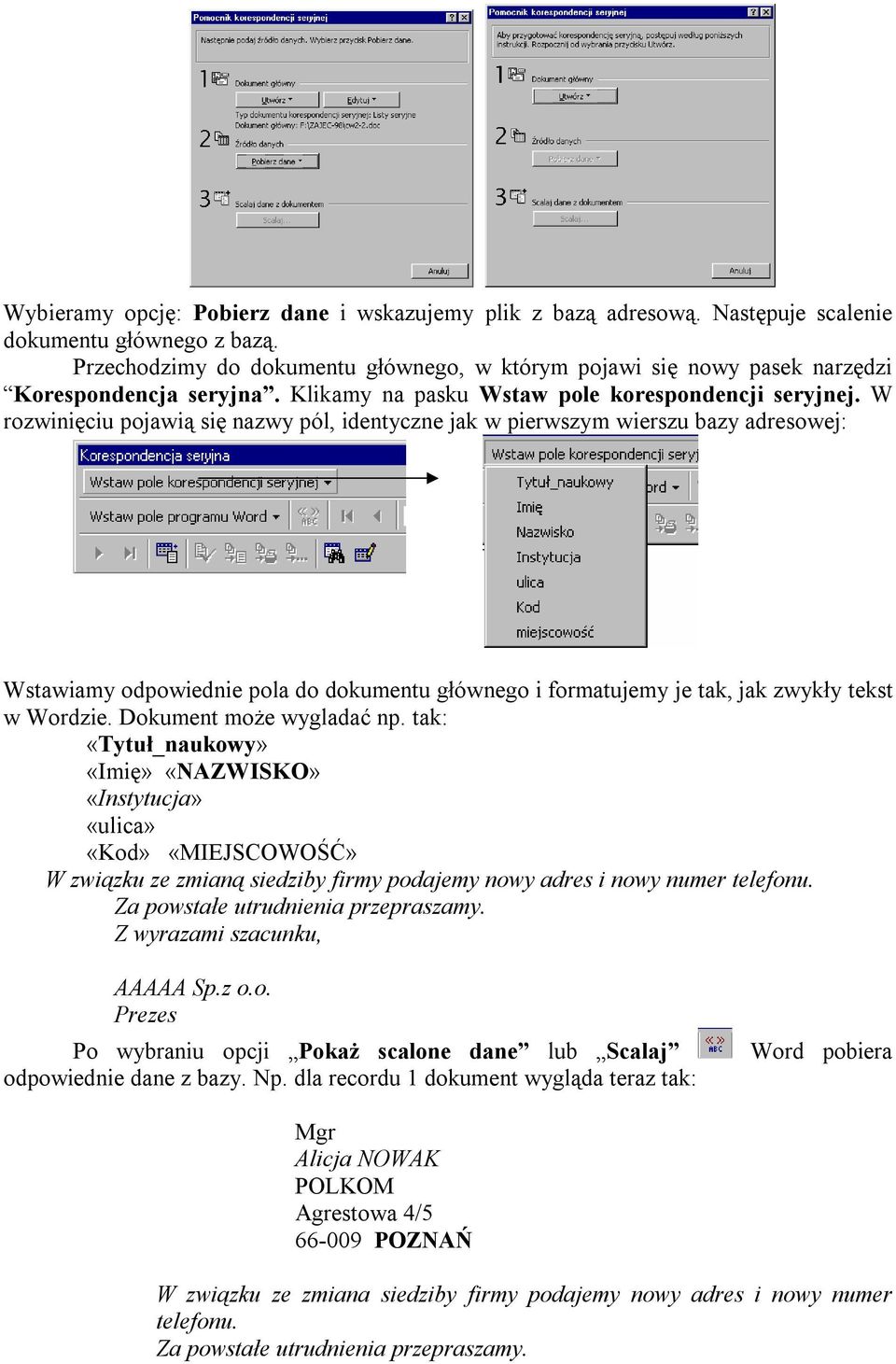 W rozwinięciu pojawią się nazwy pól, identyczne jak w pierwszym wierszu bazy adresowej: Wstawiamy odpowiednie pola do dokumentu głównego i formatujemy je tak, jak zwykły tekst w Wordzie.