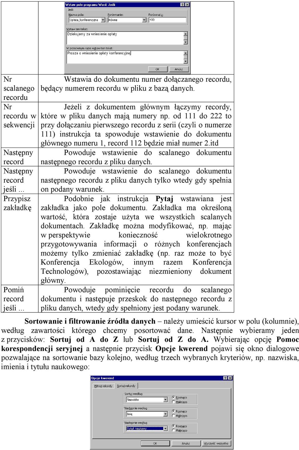 od 111 do 222 to przy dołączaniu pierwszego recordu z serii (czyli o numerze 111) instrukcja ta spowoduje wstawienie do dokumentu głównego numeru 1, record 112 będzie miał numer 2.