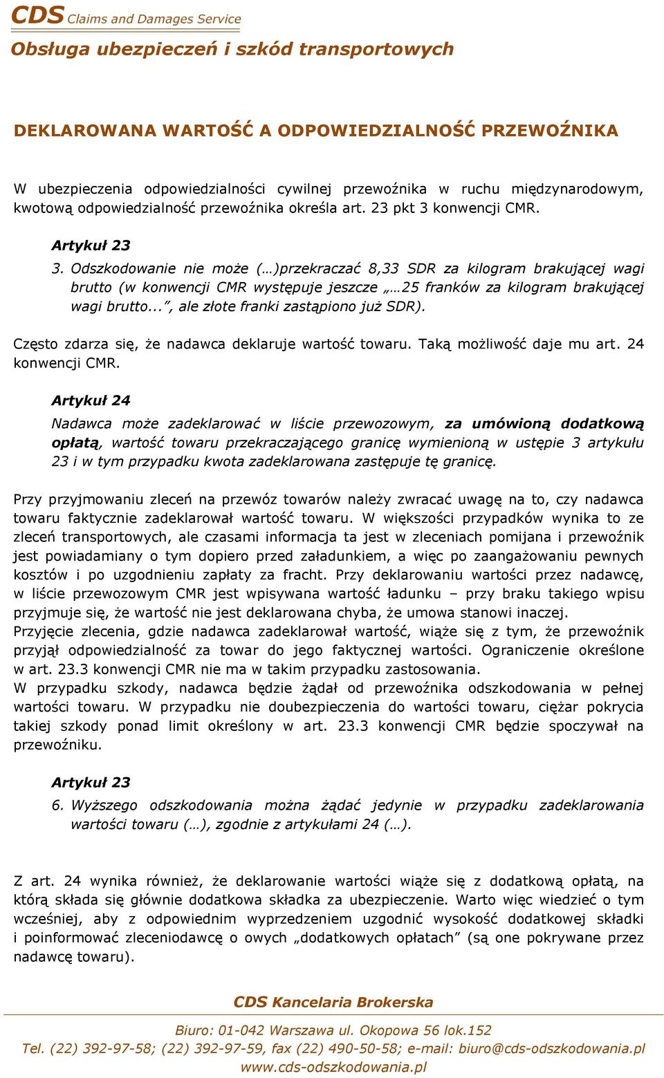 Odszkodowanie nie może ( )przekraczać 8,33 SDR za kilogram brakującej wagi brutto (w konwencji CMR występuje jeszcze 25 franków za kilogram brakującej wagi brutto.