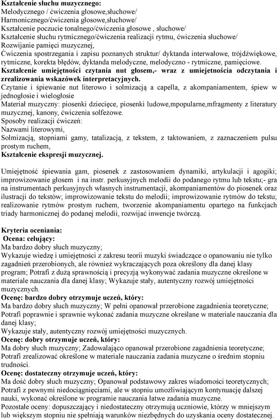 błędów, dyktanda melodyczne, melodyczno - rytmiczne, pamięciowe. Kształcenie umiejętności czytania nut głosem,- wraz z umiejetnościa odczytania i zrealizowania wskazówek interpretacyjnych.