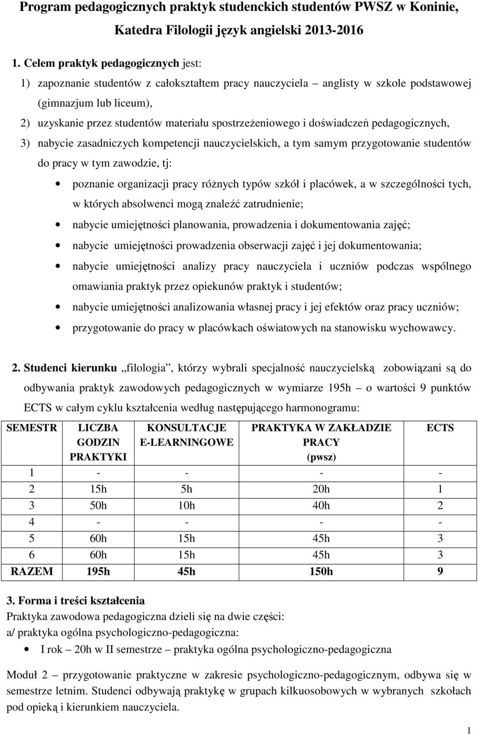 spostrzeżeniowego i doświadczeń pedagogicznych, 3) nabycie zasadniczych kompetencji nauczycielskich, a tym samym przygotowanie studentów do pracy w tym zawodzie, tj: poznanie organizacji pracy