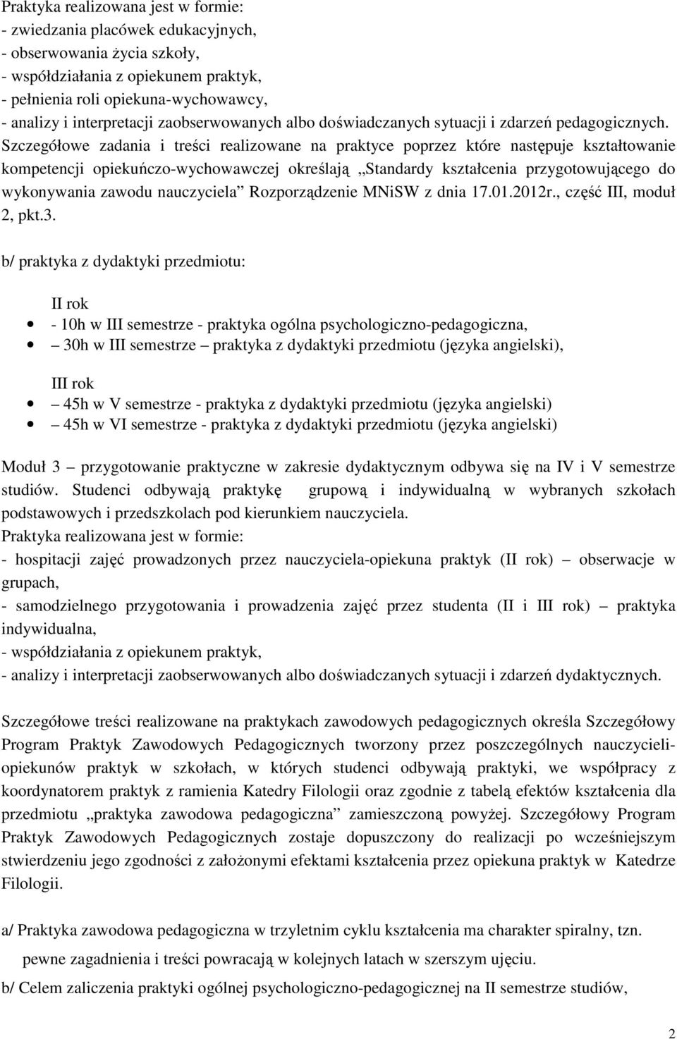 Szczegółowe zadania i treści realizowane na praktyce poprzez które następuje kształtowanie kompetencji opiekuńczo-wychowawczej określają Standardy kształcenia przygotowującego do wykonywania zawodu