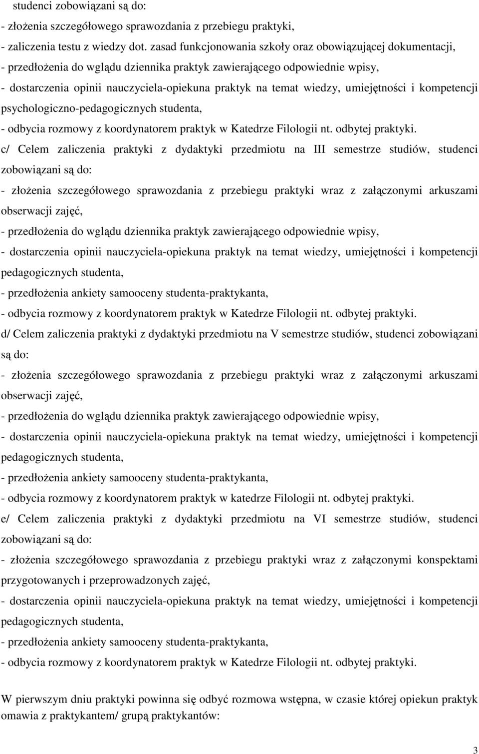 szczegółowego sprawozdania z przebiegu praktyki wraz z załączonymi arkuszami obserwacji zajęć, d/ Celem zaliczenia praktyki z dydaktyki przedmiotu na V semestrze studiów, studenci zobowiązani są do: