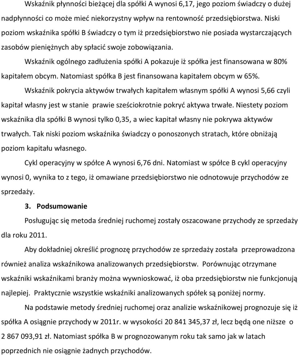 Wskaźnik ogólnego zadłużenia spółki A pokazuje iż spółka jest finansowana w 80% kapitałem obcym. Natomiast spółka B jest finansowana kapitałem obcym w 65%.