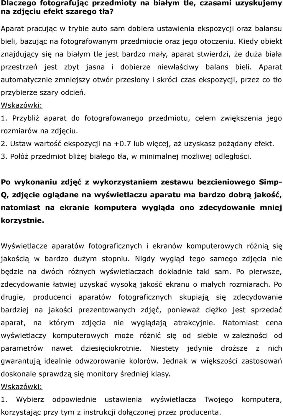 Kiedy obiekt znajdujący się na białym tle jest bardzo mały, aparat stwierdzi, że duża biała przestrzeń jest zbyt jasna i dobierze niewłaściwy balans bieli.