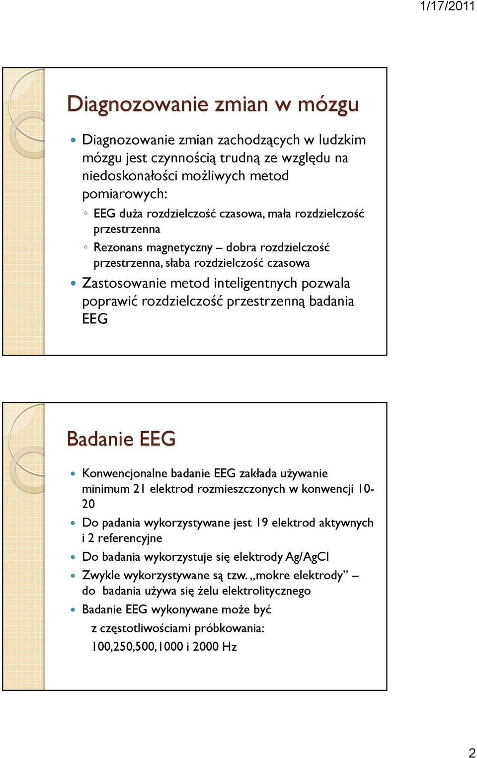 Badanie EEG Konwencjonalne badanie EEG zakłada używanie minimum 21 elektrod rozmieszczonych w konwencji 10-20 Do padania wykorzystywane jest 19 elektrod aktywnych i 2 referencyjne Do badania