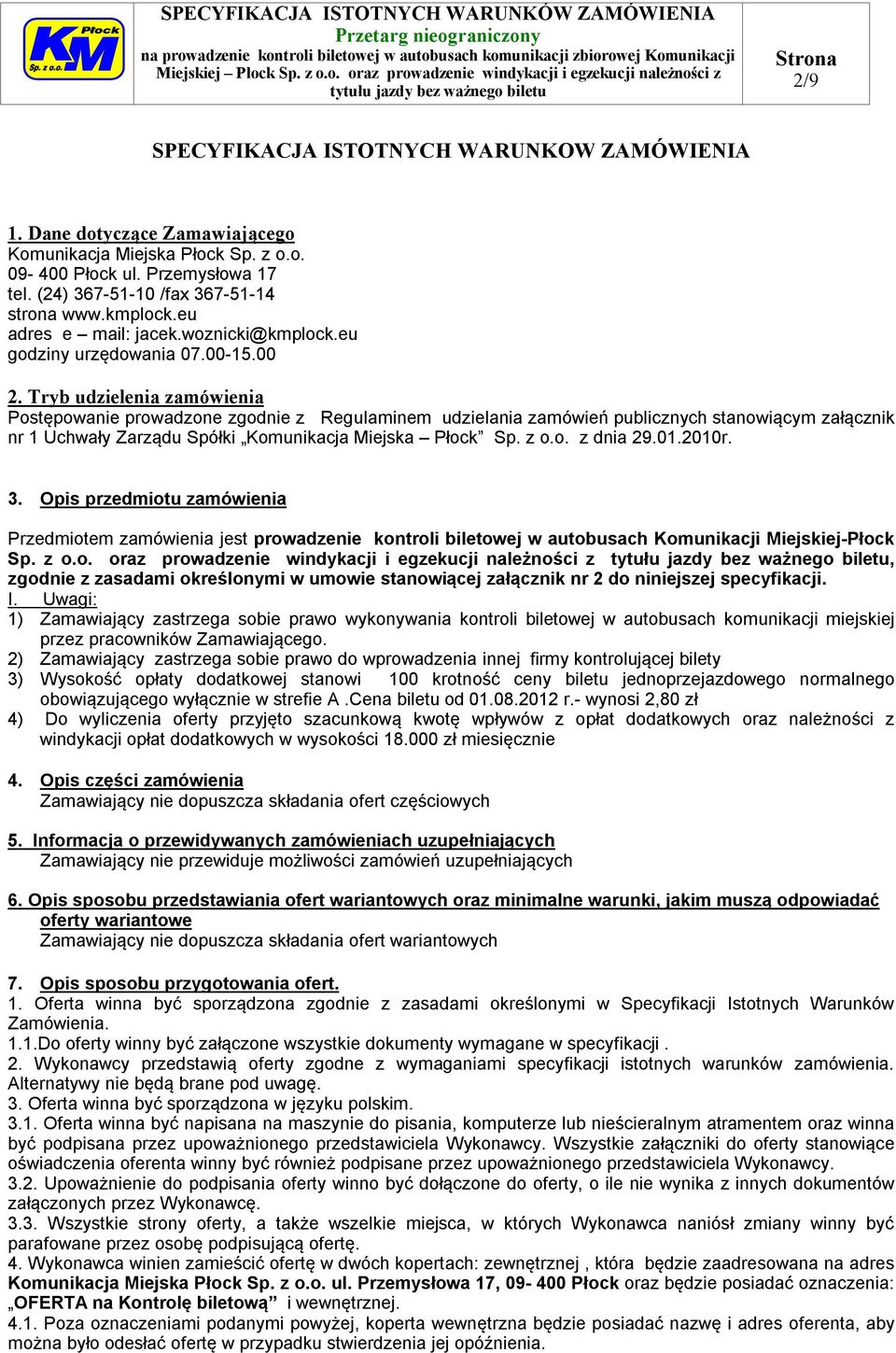 Tryb udzielenia zamówienia Postępowanie prowadzone zgodnie z Regulaminem udzielania zamówień publicznych stanowiącym załącznik nr 1 Uchwały Zarządu Spółki Komunikacja Miejska Płock Sp. z o.o. z dnia 29.