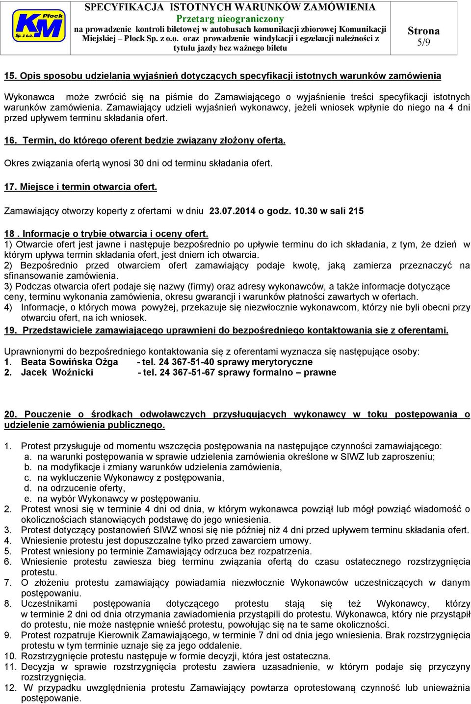 zamówienia. Zamawiający udzieli wyjaśnień wykonawcy, jeżeli wniosek wpłynie do niego na 4 dni przed upływem terminu składania ofert. 16. Termin, do którego oferent będzie związany złożony ofertą.