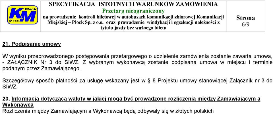 do SIWZ. Z wybranym wykonawcą zostanie podpisana umowa w miejscu i terminie podanym przez Zamawiającego.