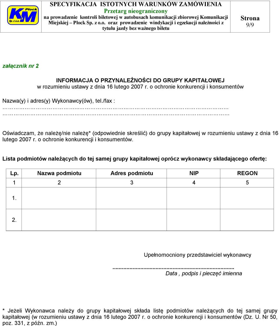 Lista podmiotów należących do tej samej grupy kapitałowej oprócz wykonawcy składającego ofertę: Lp. Nazwa podmiotu Adres podmiotu NIP REGON 1 2 3 4 5 1. 2. Upełnomocniony przedstawiciel wykonawcy.