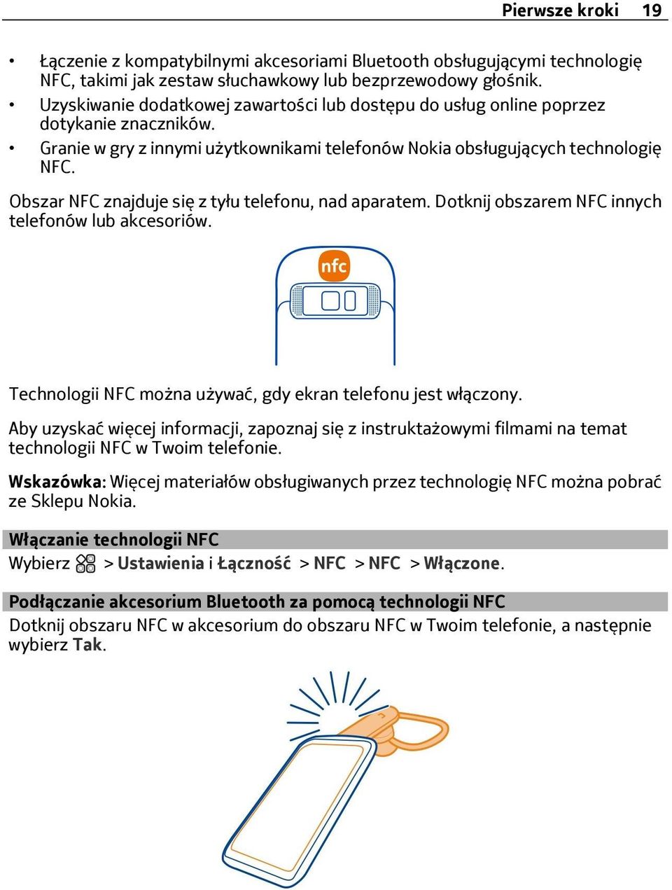 Obszar NFC znajduje się z tyłu telefonu, nad aparatem. Dotknij obszarem NFC innych telefonów lub akcesoriów. Technologii NFC można używać, gdy ekran telefonu jest włączony.