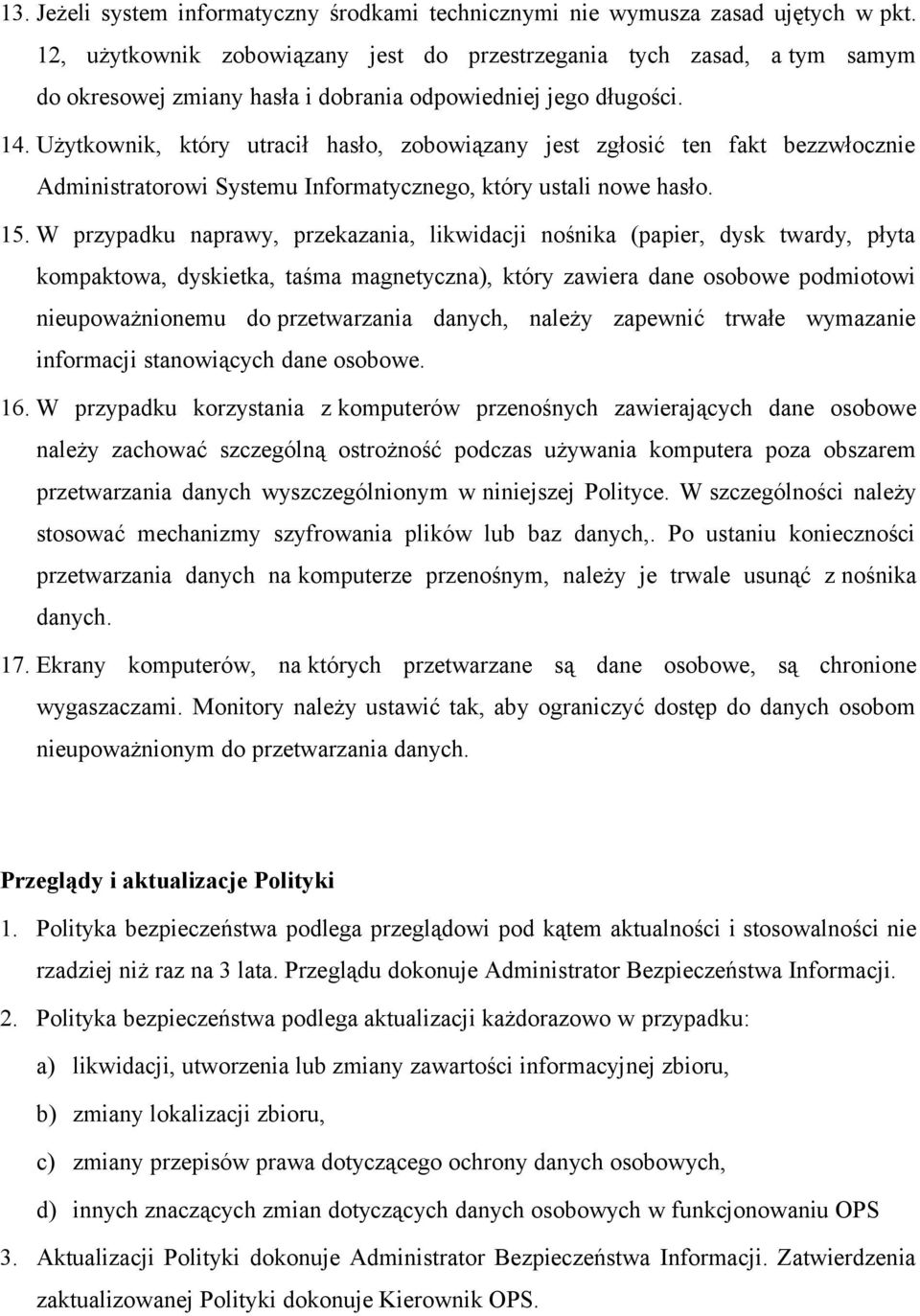 Użytkownik, który utracił hasło, zobowiązany jest zgłosić ten fakt bezzwłocznie Administratorowi Systemu Informatycznego, który ustali nowe hasło. 15.