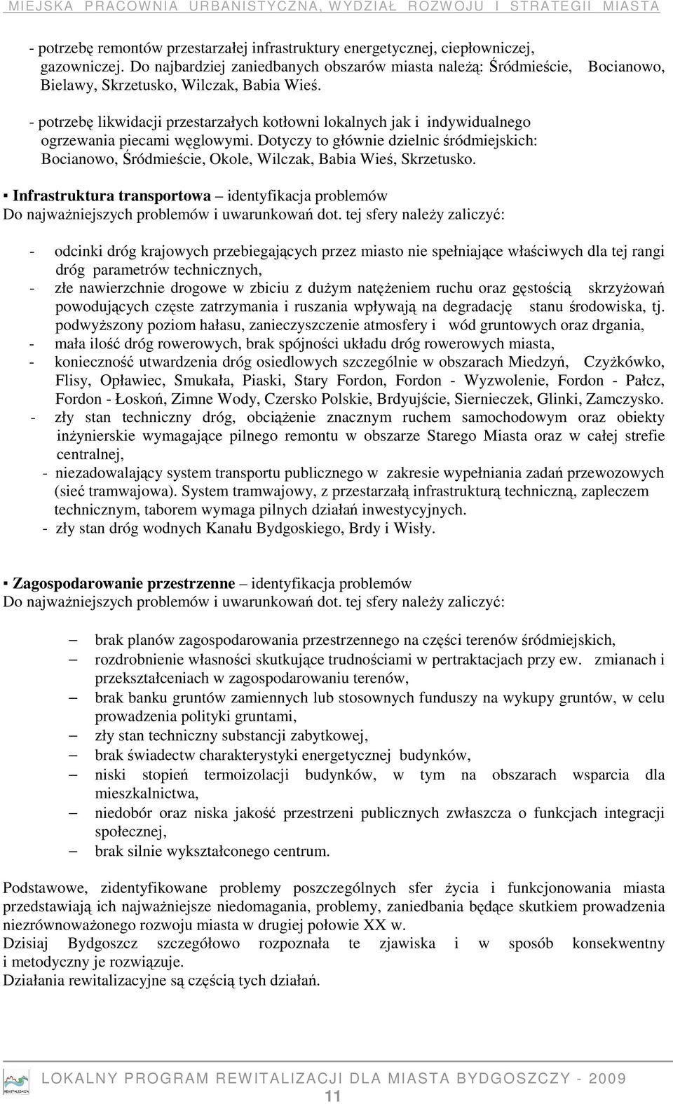 - potrzebę likwidacji przestarzałych kotłowni lokalnych jak i indywidualnego ogrzewania piecami węglowymi.