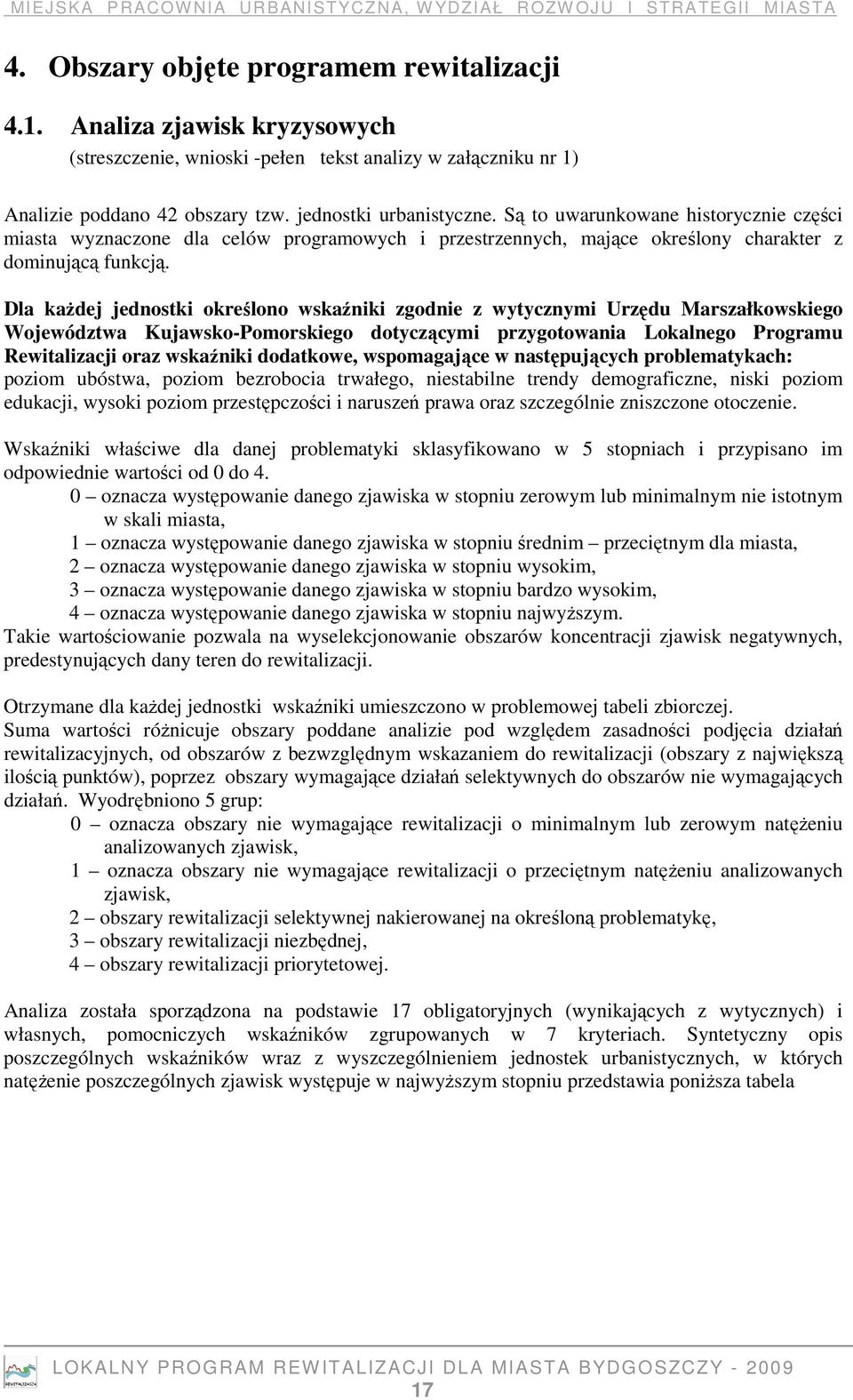 Są to uwarunkowane historycznie części miasta wyznaczone dla celów programowych i przestrzennych, mające określony charakter z dominującą funkcją.