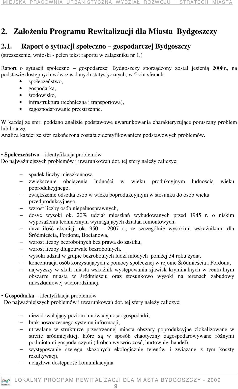 2008r., na podstawie dostępnych wówczas danych statystycznych, w 5-ciu sferach: społeczeństwo, gospodarka, środowisko, infrastruktura (techniczna i transportowa), zagospodarowanie przestrzenne.