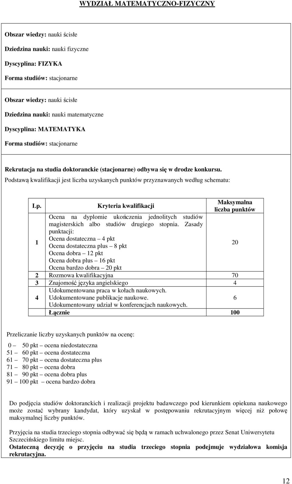 Zasady punktacji: Ocena dostateczna 4 pkt Ocena dostateczna plus 8 pkt Ocena dobra 2 pkt Ocena dobra plus 6 pkt Ocena bardzo dobra pkt 2 Rozmowa kwalifikacyjna 70 Znajomość języka angielskiego 4 4