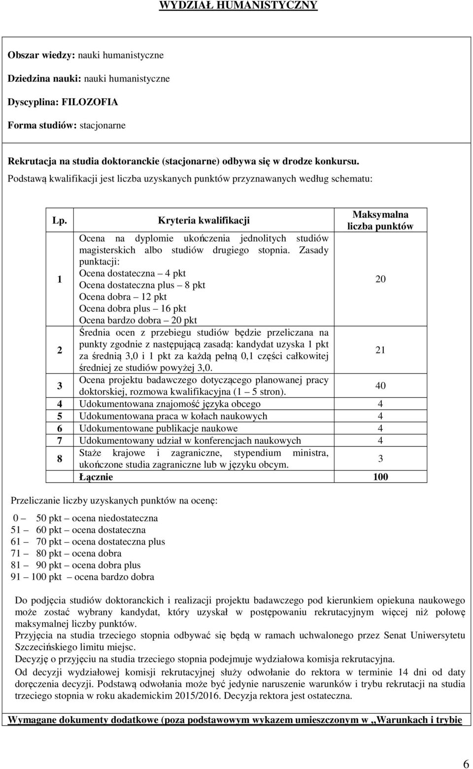 Zasady punktacji: Ocena dostateczna 4 pkt Ocena dostateczna plus 8 pkt Ocena dobra 2 pkt Ocena dobra plus 6 pkt Ocena bardzo dobra pkt Średnia ocen z przebiegu studiów będzie przeliczana na punkty