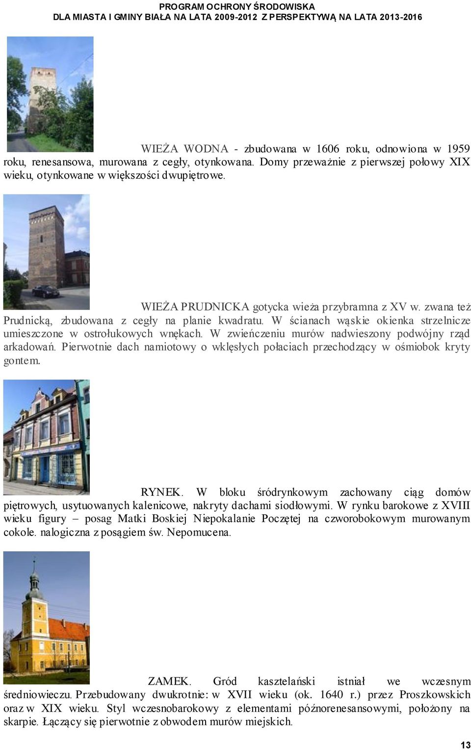 W zwieńczeniu murów nadwieszony podwójny rząd arkadowań. Pierwotnie dach namiotowy o wklęsłych połaciach przechodzący w ośmiobok kryty gontem. RYNEK.