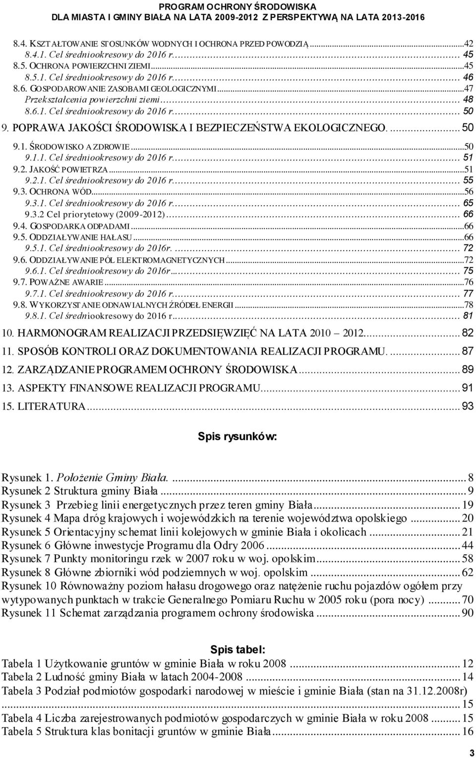 2. JAKOŚĆ POWIETRZA...51 9.2.1. Cel średniookresowy do 2016 r... 55 9.3. OCHRONA WÓD...56 9.3.1. Cel średniookresowy do 2016 r... 65 9.3.2 Cel priorytetowy (2009-2012)... 66 9.4. GOSPODARKA ODPADAMI.