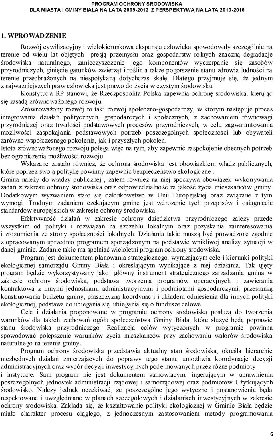 przeobrażonych na niespotykaną dotychczas skalę. Dlatego przyjmuje się, że jednym z najważniejszych praw człowieka jest prawo do życia w czystym środowisku.