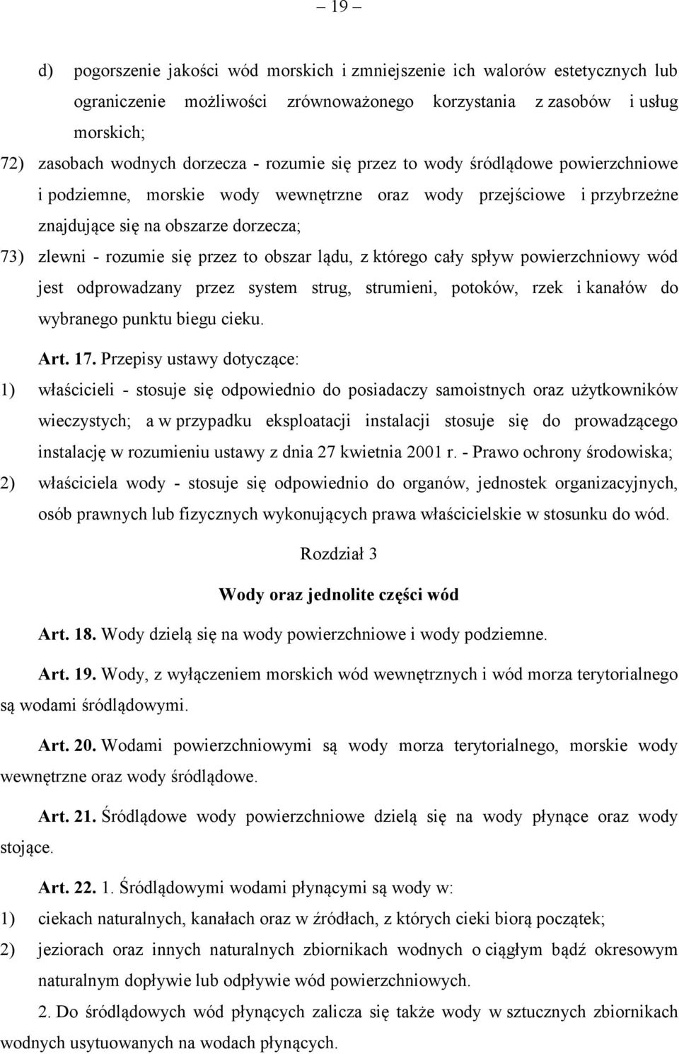 obszar lądu, z którego cały spływ powierzchniowy wód jest odprowadzany przez system strug, strumieni, potoków, rzek i kanałów do wybranego punktu biegu cieku. Art. 17.