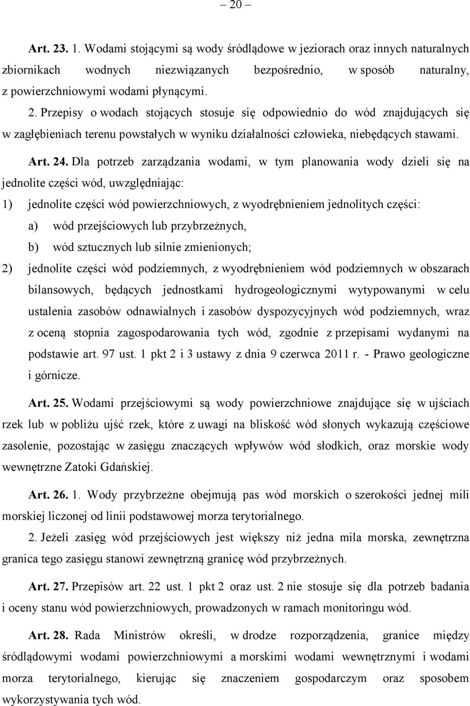 Dla potrzeb zarządzania wodami, w tym planowania wody dzieli się na jednolite części wód, uwzględniając: 1) jednolite części wód powierzchniowych, z wyodrębnieniem jednolitych części: a) wód