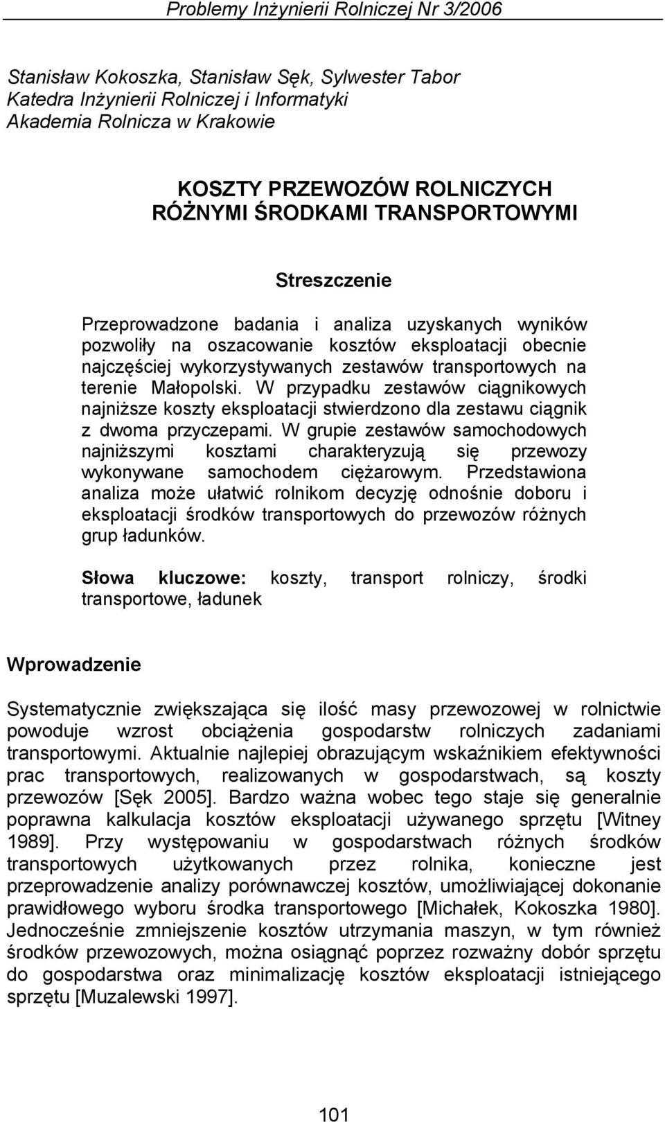terenie Małopolski. W przypadku zestawów ciągnikowych najniższe koszty eksploatacji stwierdzono dla zestawu ciągnik z dwoma przyczepami.